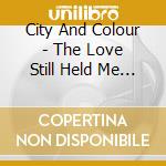 City And Colour - The Love Still Held Me Near cd