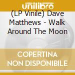 (LP Vinile) Dave Matthews - Walk Around The Moon vinile