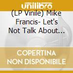 (LP Vinile) Mike Francis- Let's Not Talk About It (180Gr Yellow) lp vinile