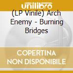 (LP Vinile) Arch Enemy - Burning Bridges vinile