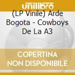 (LP Vinile) Arde Bogota - Cowboys De La A3 vinile