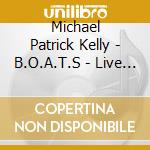 Michael Patrick Kelly - B.O.A.T.S - Live Edition cd musicale