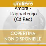 Ambra - T'appartengo (Cd Red) cd