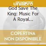 God Save The King: Music For A Royal Celebration / Various cd