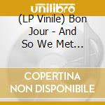 (LP Vinile) Bon Jour - And So We Met Again vinile