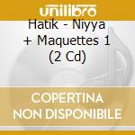 Hatik - Niyya + Maquettes 1 (2 Cd) cd