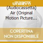 (Audiocassetta) Air (Original Motion Picture Soundtrack) / Various cd musicale