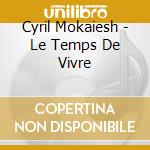 Cyril Mokaiesh - Le Temps De Vivre cd