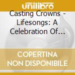 Casting Crowns - Lifesongs: A Celebration Of The First 20 Years cd
