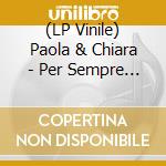 (LP Vinile) Paola & Chiara - Per Sempre (Silver Foil Sleeve) lp vinile