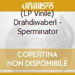 (LP Vinile) Drahdiwaberl - Sperminator vinile
