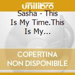 Sasha - This Is My Time.This Is My Life.-Deluxe Edition cd musicale