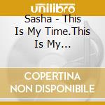 Sasha - This Is My Time.This Is My Life.-Deluxe Edition cd