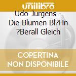 Udo Jurgens - Die Blumen Bl?Hn ?Berall Gleich cd