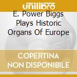E. Power Biggs Plays Historic Organs Of Europe cd