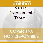 Shade - Diversamente Triste (Versione Autografata) cd