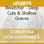 Bewitcher - Deep Cuts & Shallow Graves cd