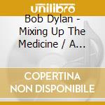 Bob Dylan - Mixing Up The Medicine / A Retrospective cd musicale
