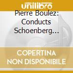 Pierre Boulez: Conducts Schoenberg (The Columbia And Sony Recordings) (13 Cd) cd
