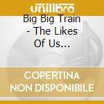 Big Big Train - The Likes Of Us (Cd+Blu-Ray) cd