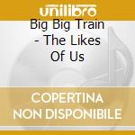 Big Big Train - The Likes Of Us cd