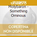 Molybaron - Something Ominous cd