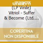 (LP Vinile) Vitriol - Suffer & Become (Ltd. Deep Blood Red Lp) vinile