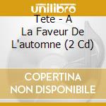 Tete - A La Faveur De L'automne (2 Cd) cd