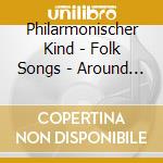 Philarmonischer Kind - Folk Songs - Around The World cd