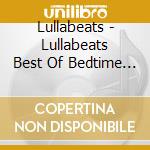 Lullabeats - Lullabeats Best Of Bedtime / Playtim cd
