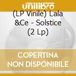 (LP Vinile) Lala &Ce - Solstice (2 Lp) lp vinile