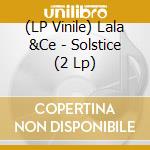 (LP Vinile) Lala &Ce - Solstice (2 Lp) vinile