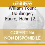 William Youn: Boulanger, Faure, Hahn (2 Cd) cd