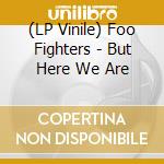 (LP Vinile) Foo Fighters - But Here We Are vinile
