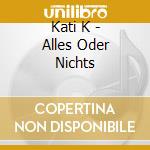 Kati K - Alles Oder Nichts cd