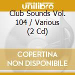 Club Sounds Vol. 104 / Various (2 Cd) cd