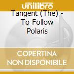 Tangent (The) - To Follow Polaris cd