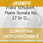 Franz Schubert - Piano Sonata No. 17 In D Major cd