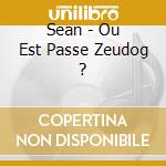 Sean - Ou Est Passe Zeudog ? cd