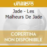 Jade - Les Malheurs De Jade cd