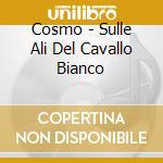 Cosmo - Sulle Ali Del Cavallo Bianco cd musicale