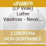 (LP Vinile) Luther Vandross - Never Too Much: Greatest Hits (2 Lp) vinile