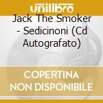 Jack The Smoker - Sedicinoni (Cd Autografato) cd