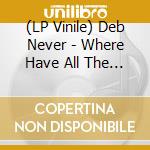 (LP Vinile) Deb Never - Where Have All The Flowers Gone vinile