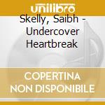 Skelly, Saibh - Undercover Heartbreak cd