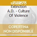 Extinction A.D. - Culture Of Violence cd musicale