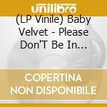 (LP Vinile) Baby Velvet - Please Don'T Be In Love With Someone Else vinile