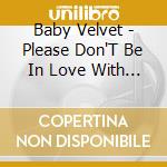 Baby Velvet - Please Don'T Be In Love With Someone Else cd