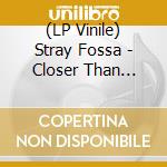 (LP Vinile) Stray Fossa - Closer Than We'Ll Ever Know vinile