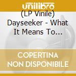 (LP Vinile) Dayseeker - What It Means To Be Defeated vinile